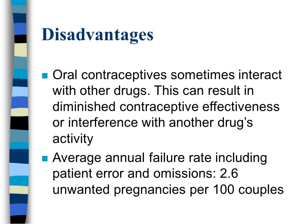 Disadvantages Oral contraceptives sometimes interact with other drugs. This can result in diminished contraceptive